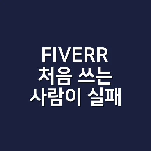 FIVERR 처음 쓰는 사람이 실패 줄이는 방법 - 요약