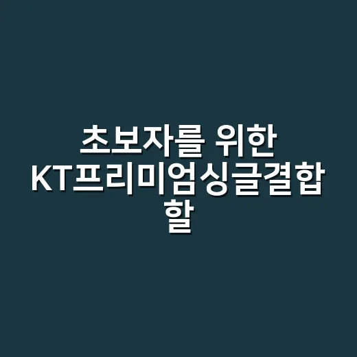 초보자를 위한 KT프리미엄싱글결합 할인 받는 방법 - 요약