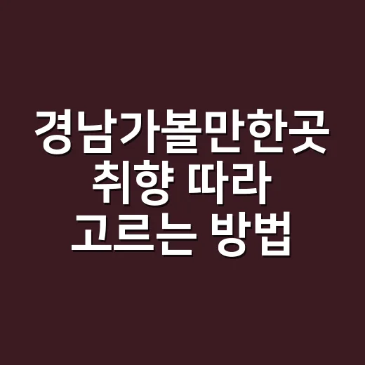 경남가볼만한곳 취향 따라 고르는 방법 - 요약