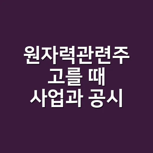 원자력관련주 고를 때 사업과 공시 확인하는 방법 - 요약