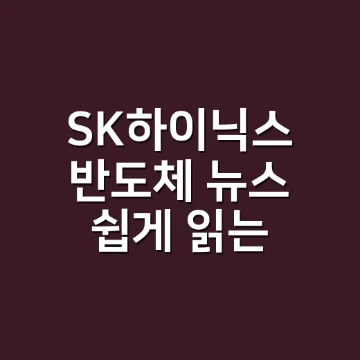 SK하이닉스 반도체 뉴스 쉽게 읽는 방법 - 요약