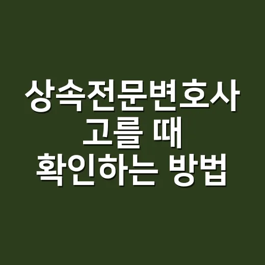 상속전문변호사 고를 때 확인하는 방법 - 요약