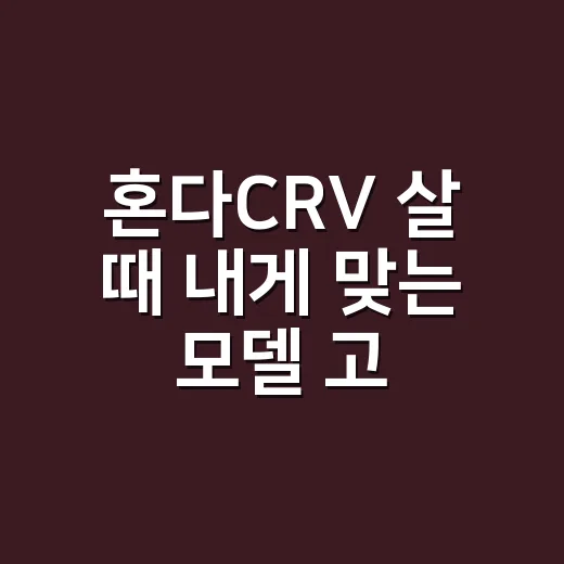 혼다CRV 살 때 내게 맞는 모델 고르는 방법 - 요약