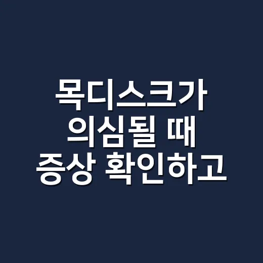 목디스크가 의심될 때 증상 확인하고 대처하는 방법 - 요약