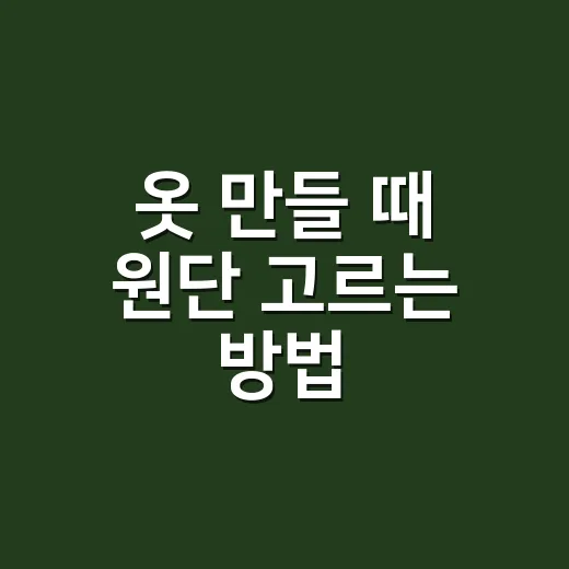 옷 만들 때 원단 고르는 방법 - 요약