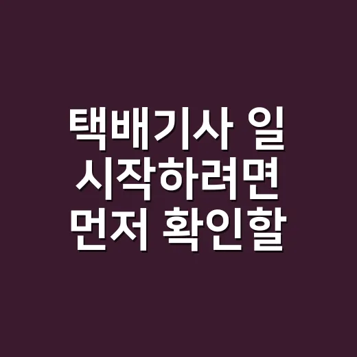 택배기사 일 시작하려면 먼저 확인할 것들 - 요약