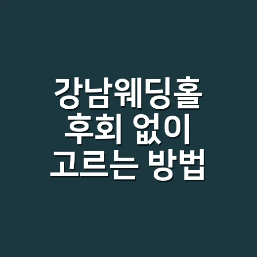 강남웨딩홀 후회 없이 고르는 방법 - 요약