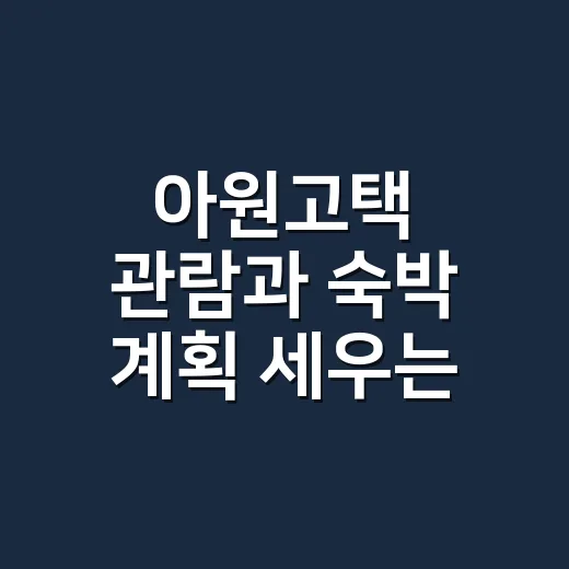 아원고택 관람과 숙박 계획 세우는 방법 - 요약