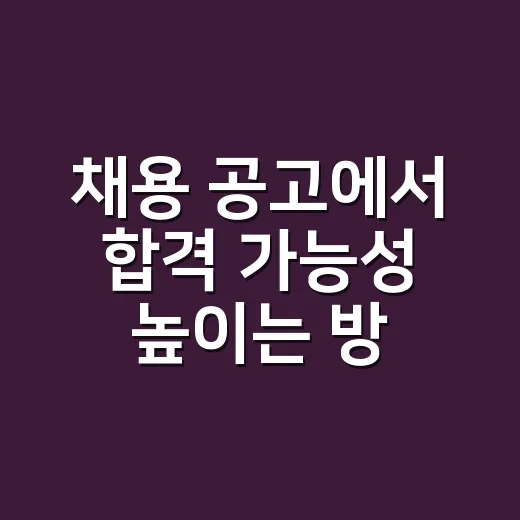 채용 공고에서 합격 가능성 높이는 방법 - 요약
