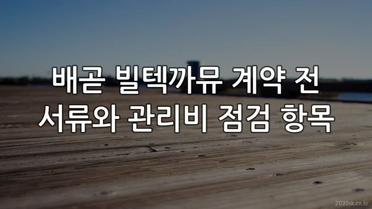 배곧 빌텍까뮤 계약 전 서류와 관리비 점검 항목