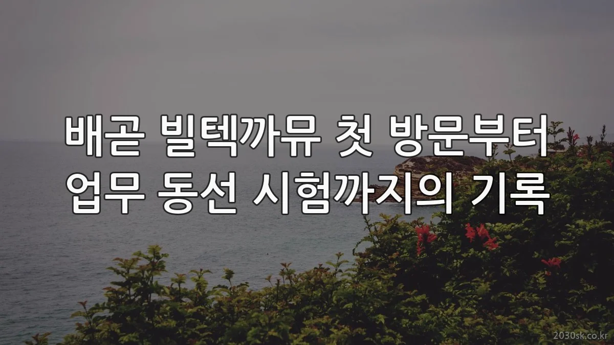배곧 빌텍까뮤 첫 방문부터 업무 동선 시험까지의 기록