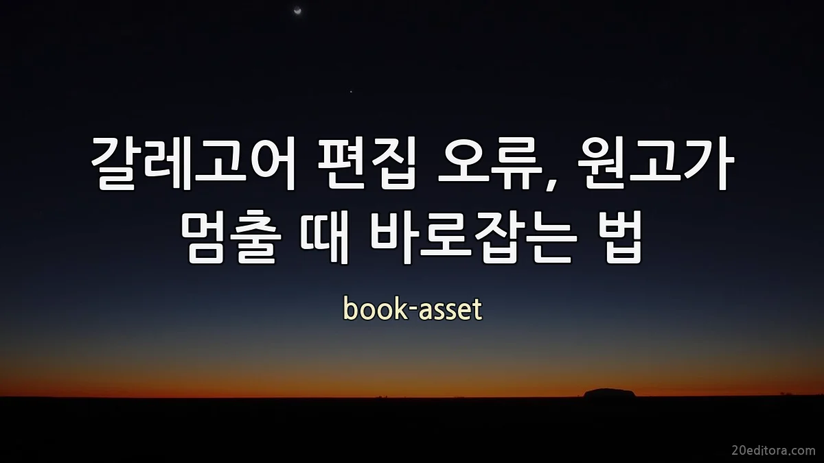 갈레고어 편집 오류, 원고가 멈출 때 바로잡는 법