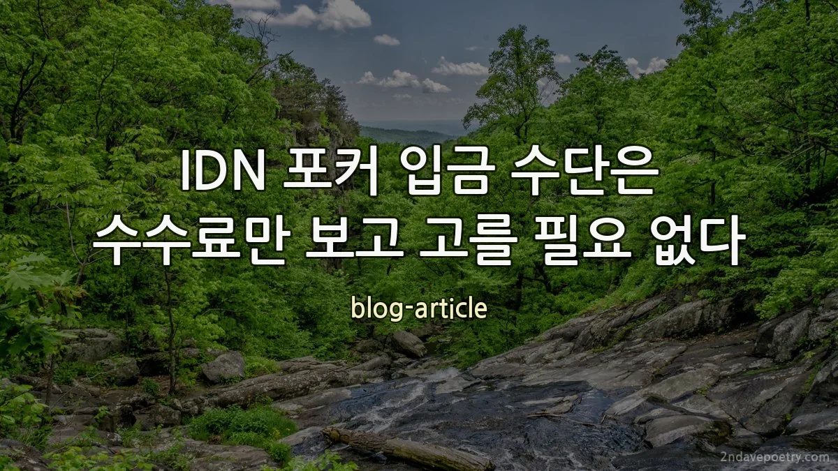 IDN 포커 입금 수단은 수수료만 보고 고를 필요 없다
