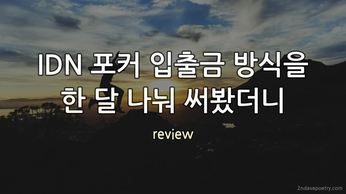 IDN 포커 입출금 방식을 한 달 나눠 써봤더니
