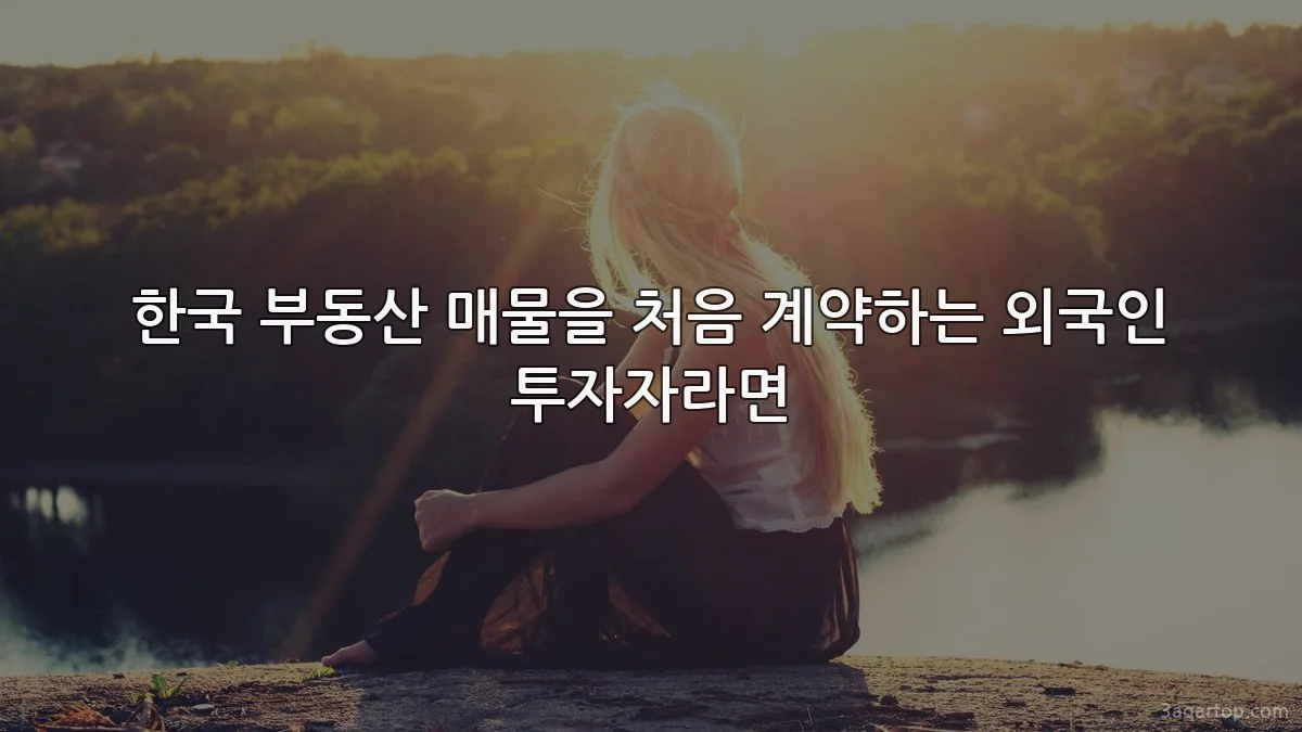 한국 부동산 매물을 처음 계약하는 외국인 투자자라면