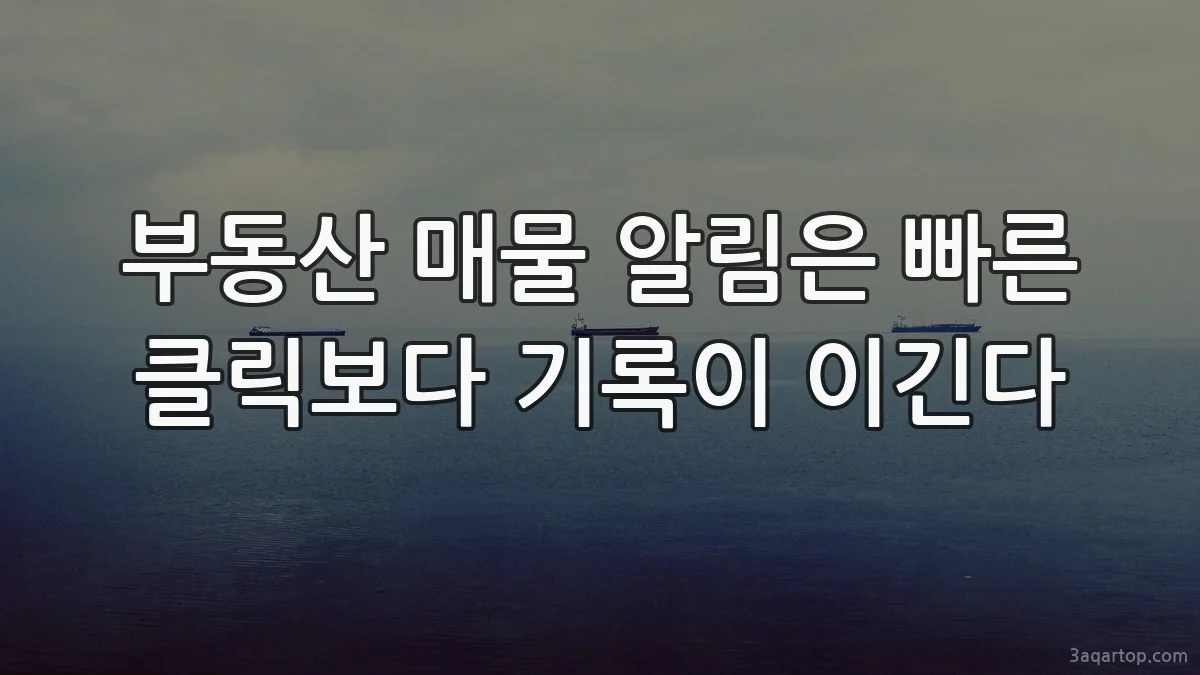 부동산 매물 알림은 빠른 클릭보다 기록이 이긴다