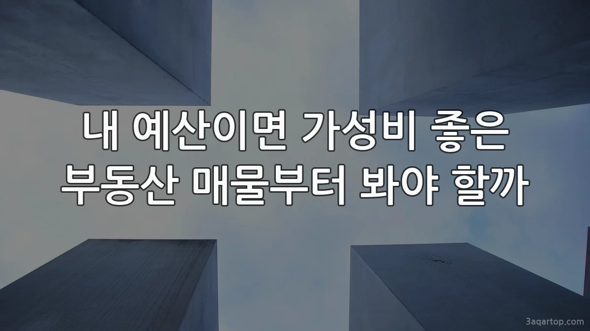 내 예산이면 가성비 좋은 부동산 매물부터 봐야 할까