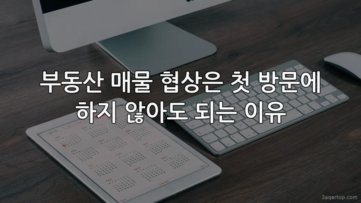 부동산 매물 협상은 첫 방문에 하지 않아도 되는 이유