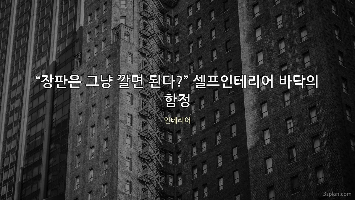 “장판은 그냥 깔면 된다?” 셀프인테리어 바닥의 함정