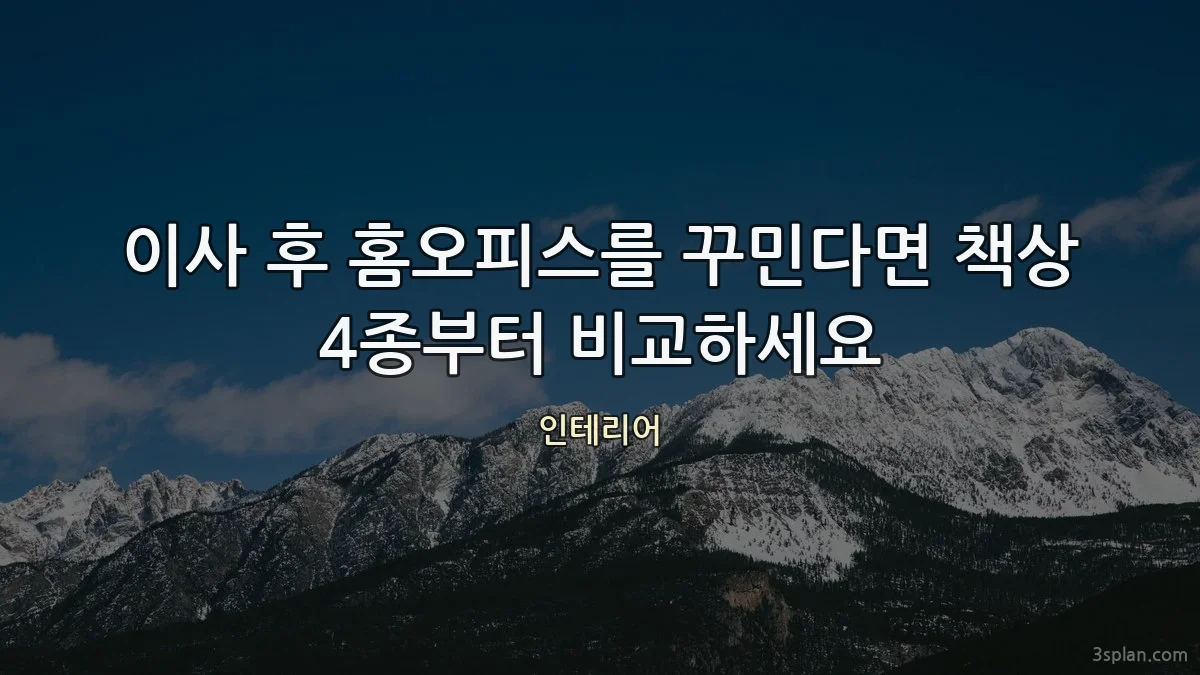 이사 후 홈오피스를 꾸민다면 책상 4종부터 비교하세요