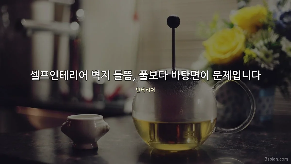 셀프인테리어 벽지 들뜸, 풀보다 바탕면이 문제입니다