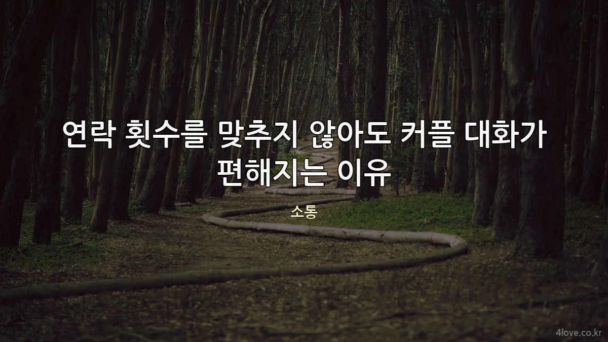 연락 횟수를 맞추지 않아도 커플 대화가 편해지는 이유