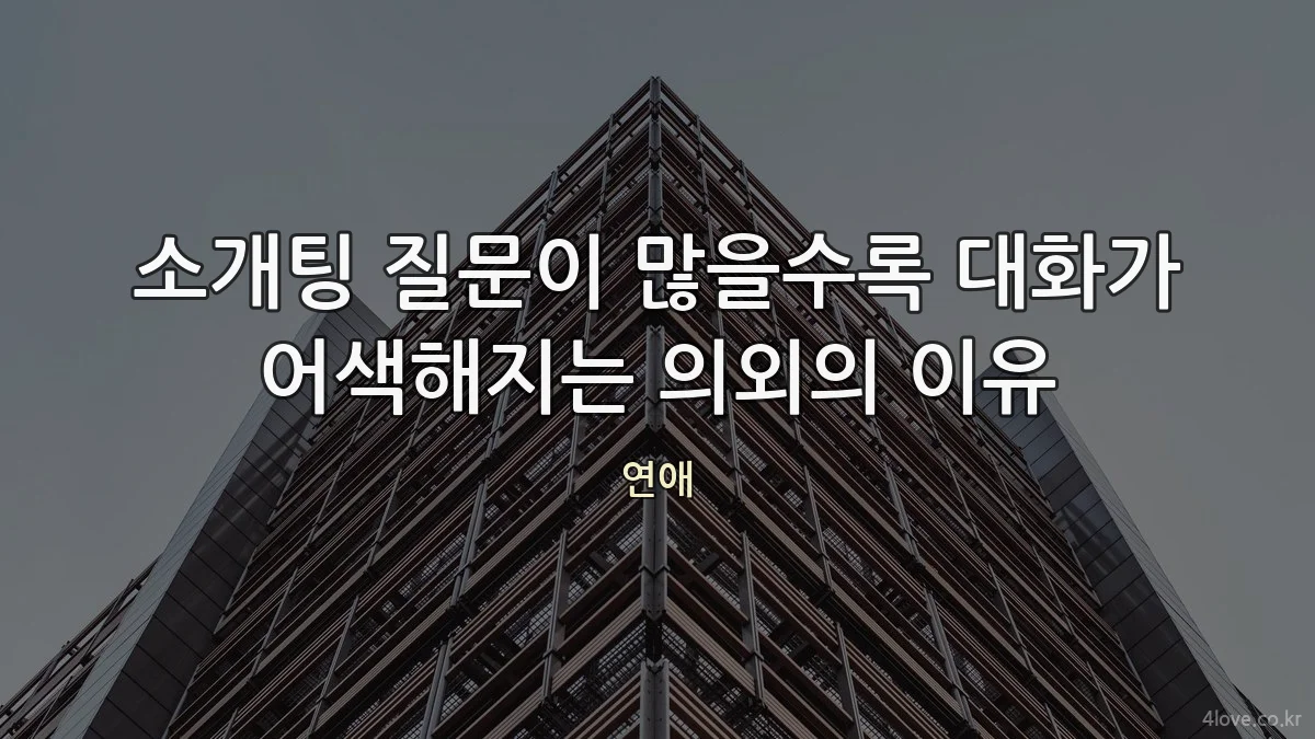 소개팅 질문이 많을수록 대화가 어색해지는 의외의 이유