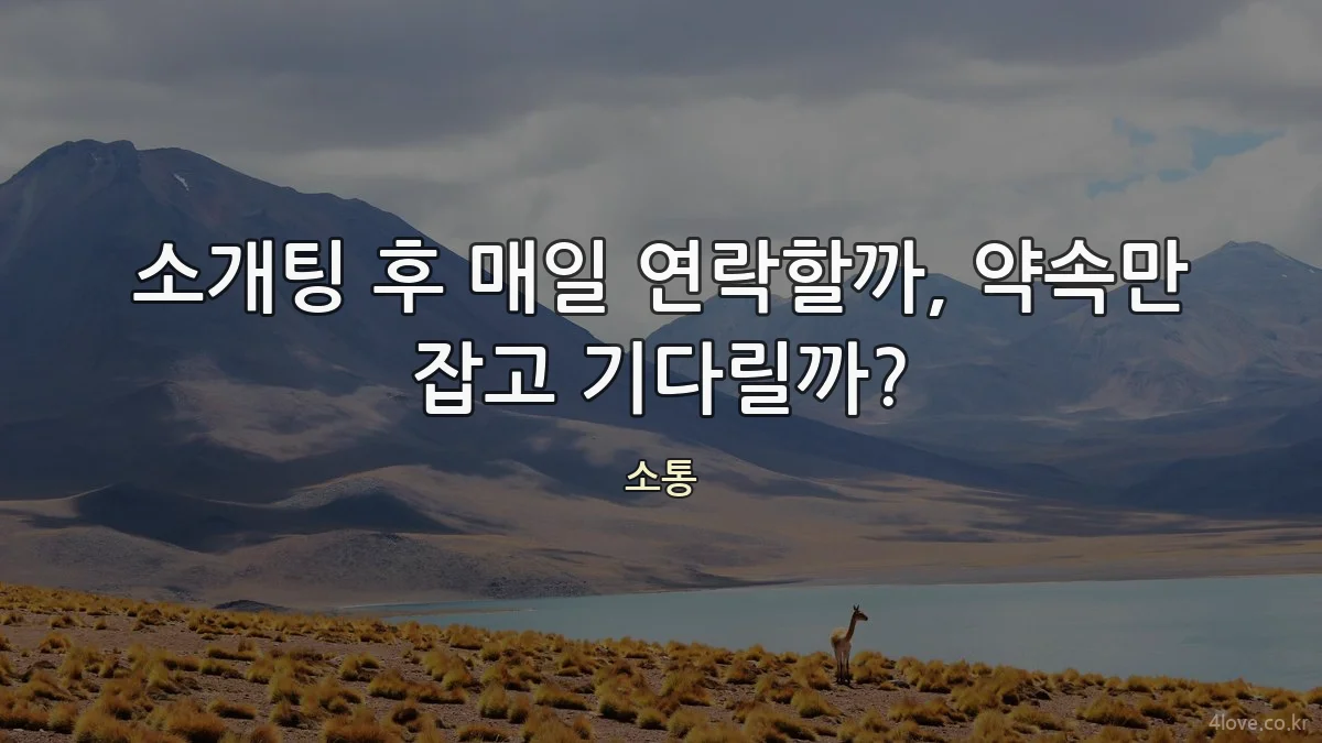소개팅 후 매일 연락할까, 약속만 잡고 기다릴까?