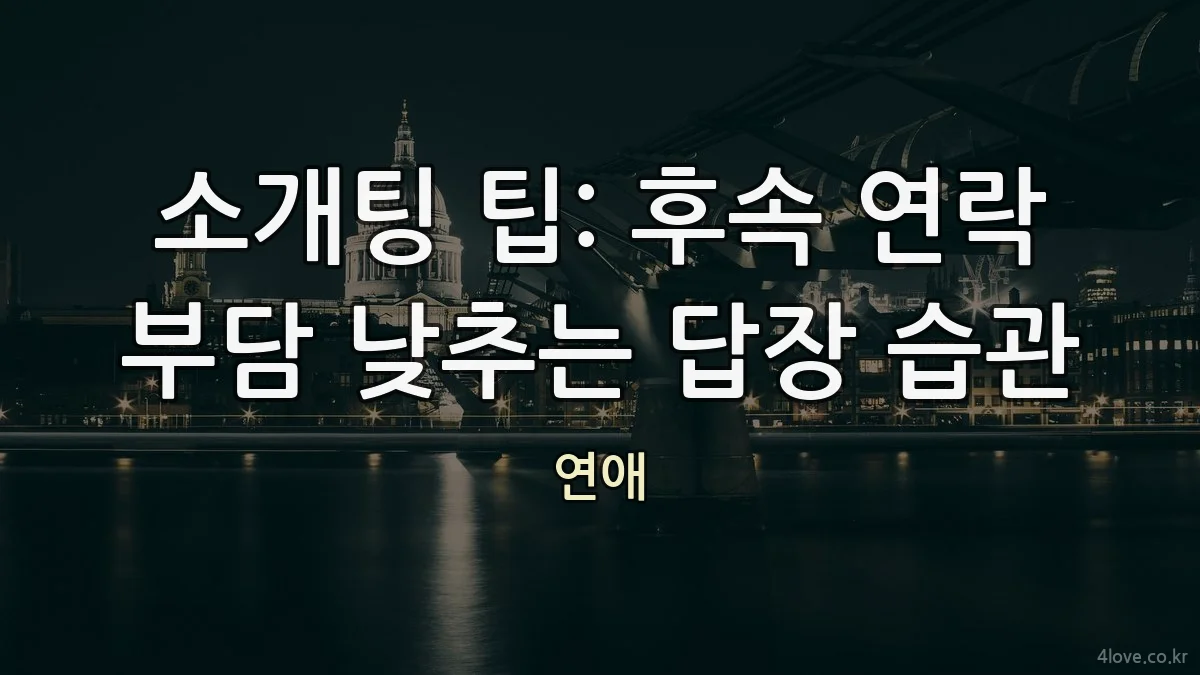 소개팅 팁: 후속 연락 부담 낮추는 답장 습관