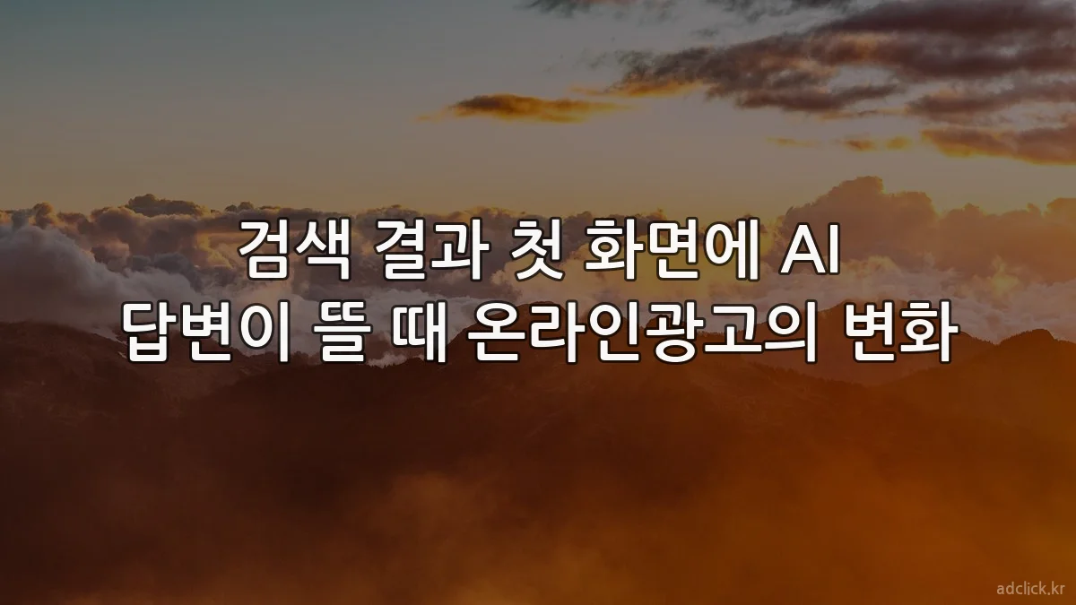 검색 결과 첫 화면에 AI 답변이 뜰 때 온라인광고의 변화
