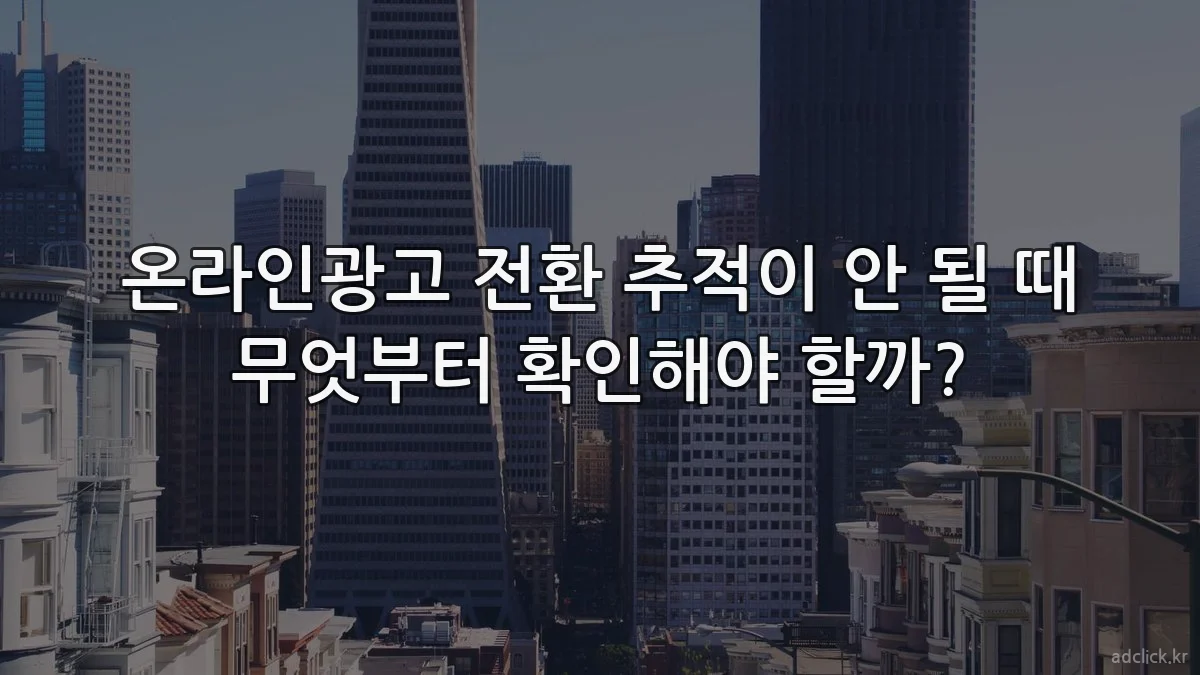 온라인광고 전환 추적이 안 될 때 무엇부터 확인해야 할까?