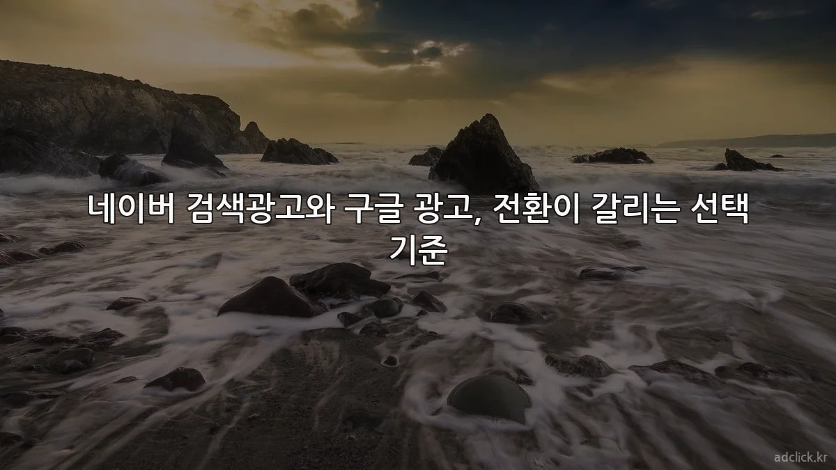네이버 검색광고와 구글 광고, 전환이 갈리는 선택 기준