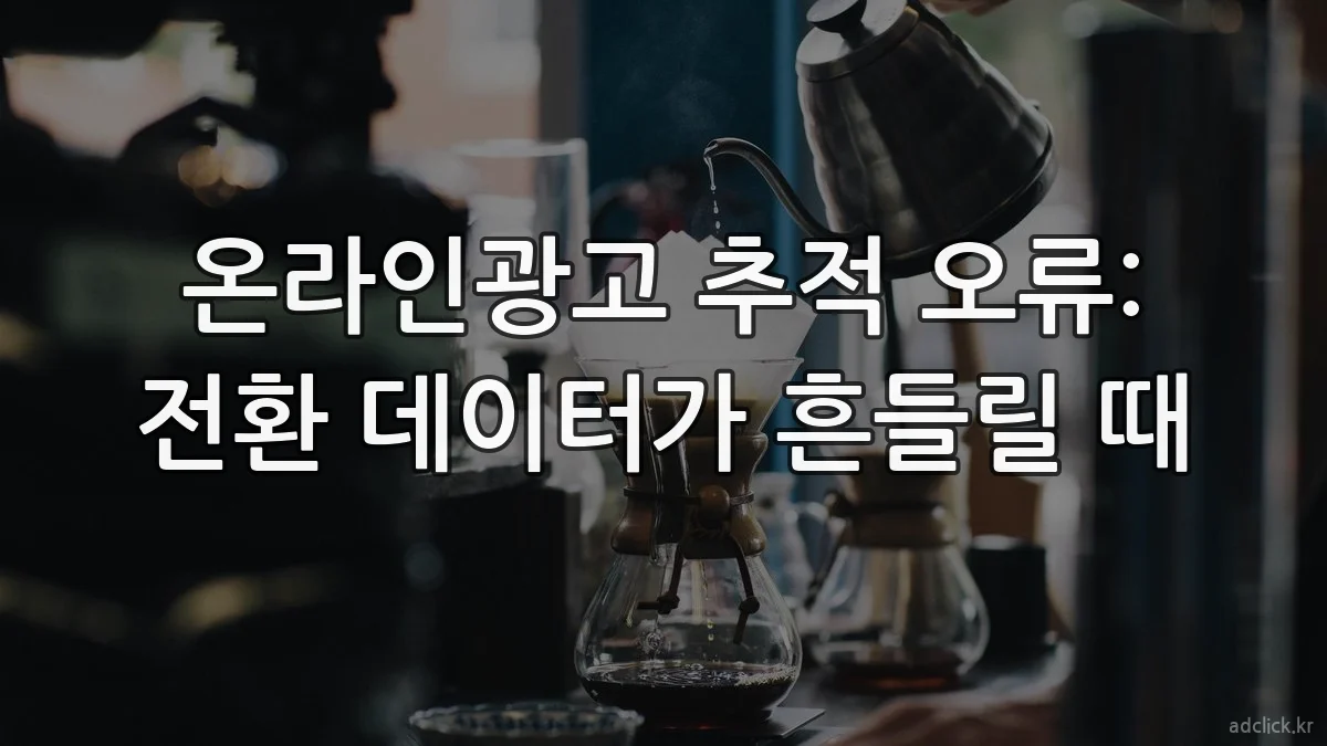 온라인광고 추적 오류: 전환 데이터가 흔들릴 때