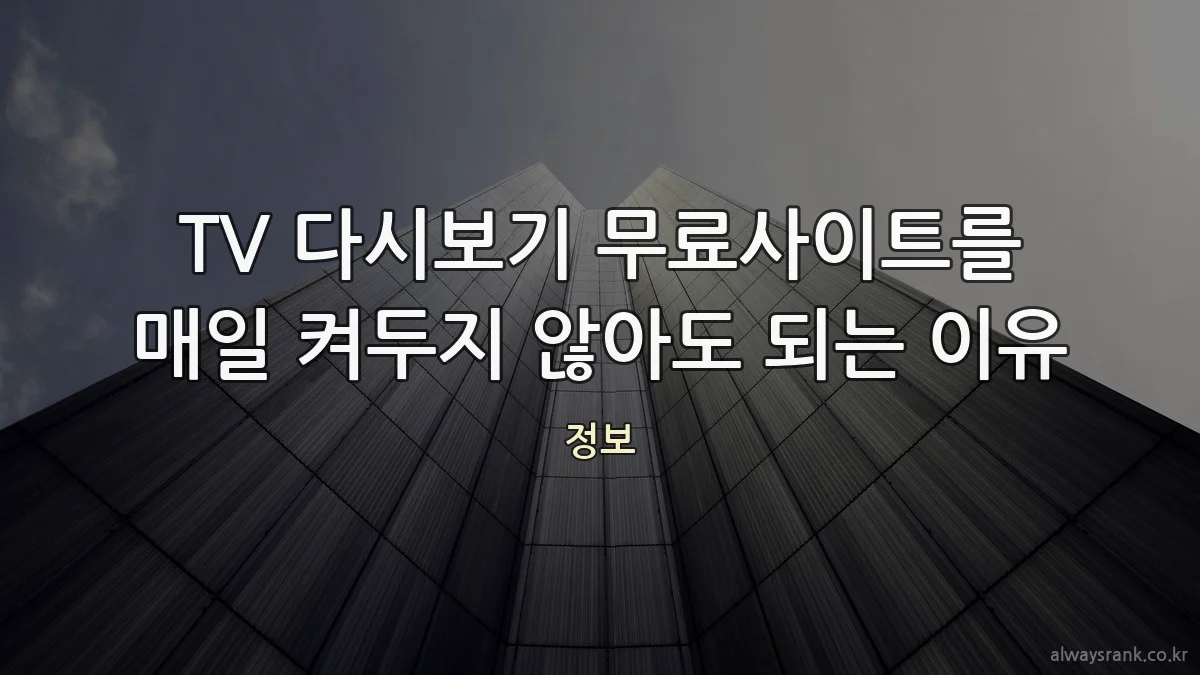 TV 다시보기 무료사이트를 매일 켜두지 않아도 되는 이유