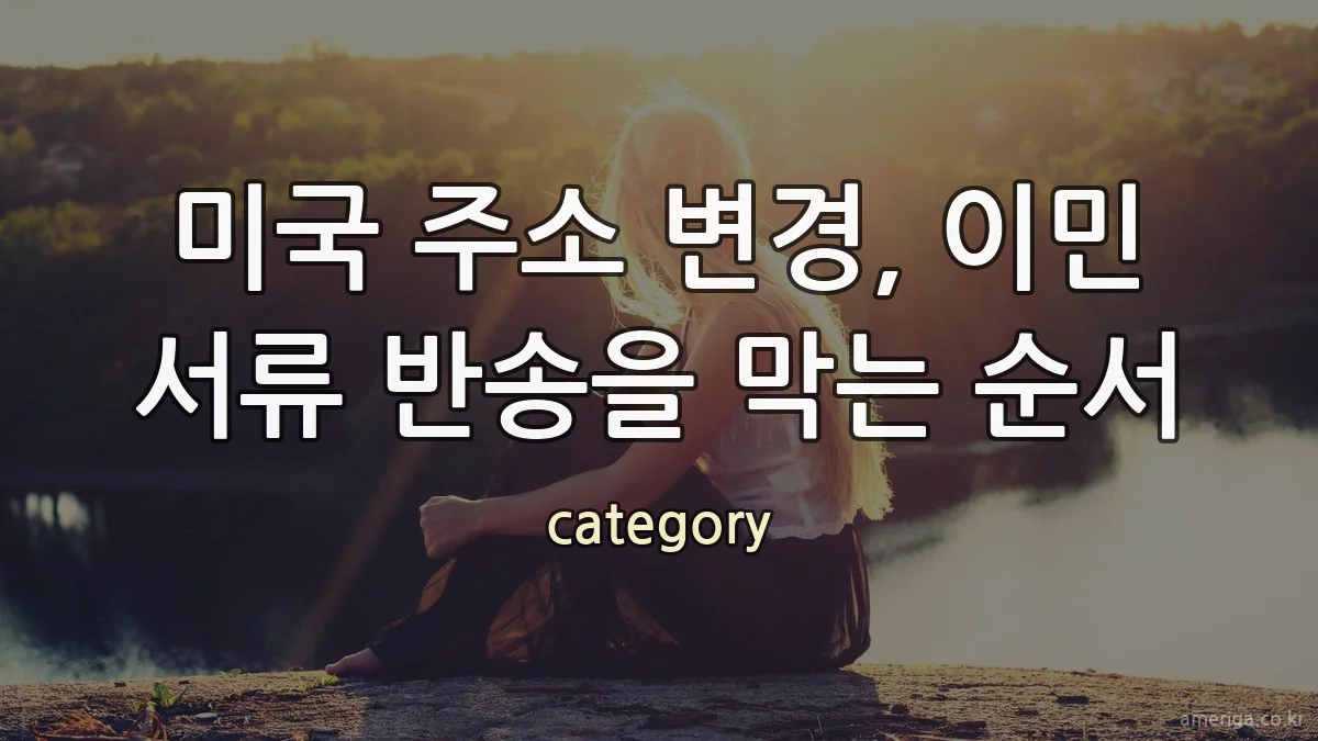미국 주소 변경, 이민 서류 반송을 막는 순서