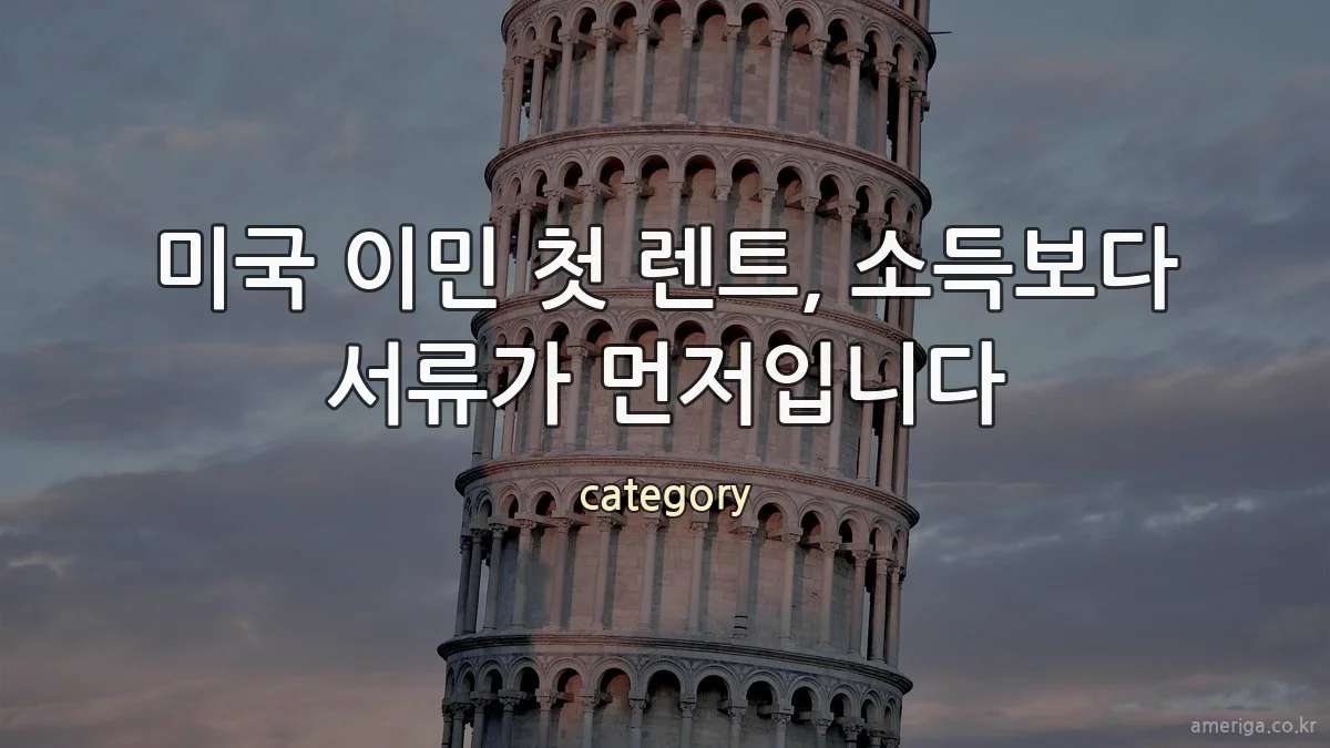 미국 이민 첫 렌트, 소득보다 서류가 먼저입니다