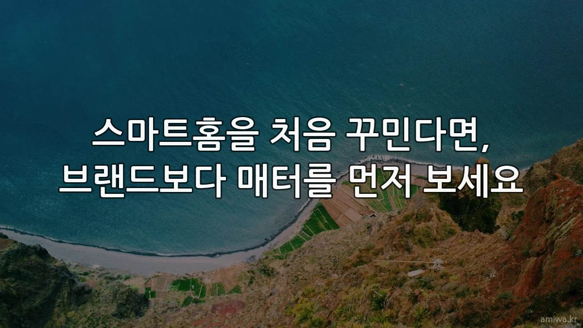 스마트홈을 처음 꾸민다면, 브랜드보다 매터를 먼저 보세요