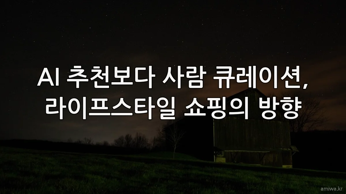AI 추천보다 사람 큐레이션, 라이프스타일 쇼핑의 방향