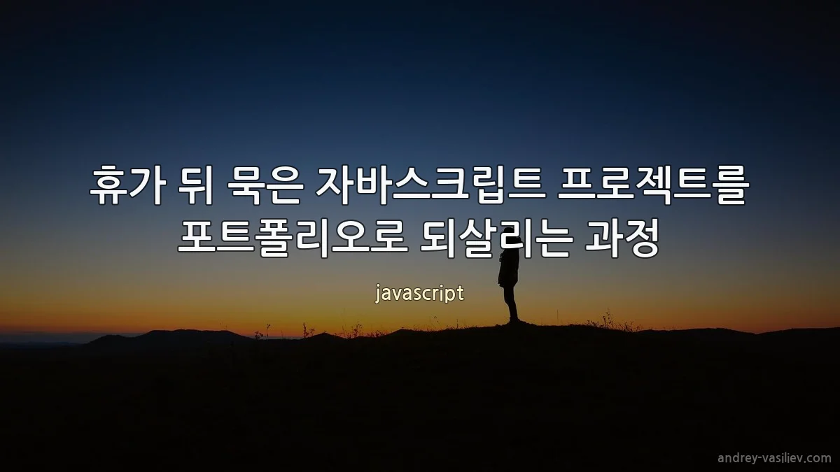 휴가 뒤 묵은 자바스크립트 프로젝트를 포트폴리오로 되살리는 과정