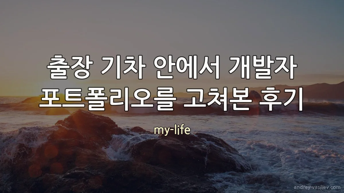 출장 기차 안에서 개발자 포트폴리오를 고쳐본 후기