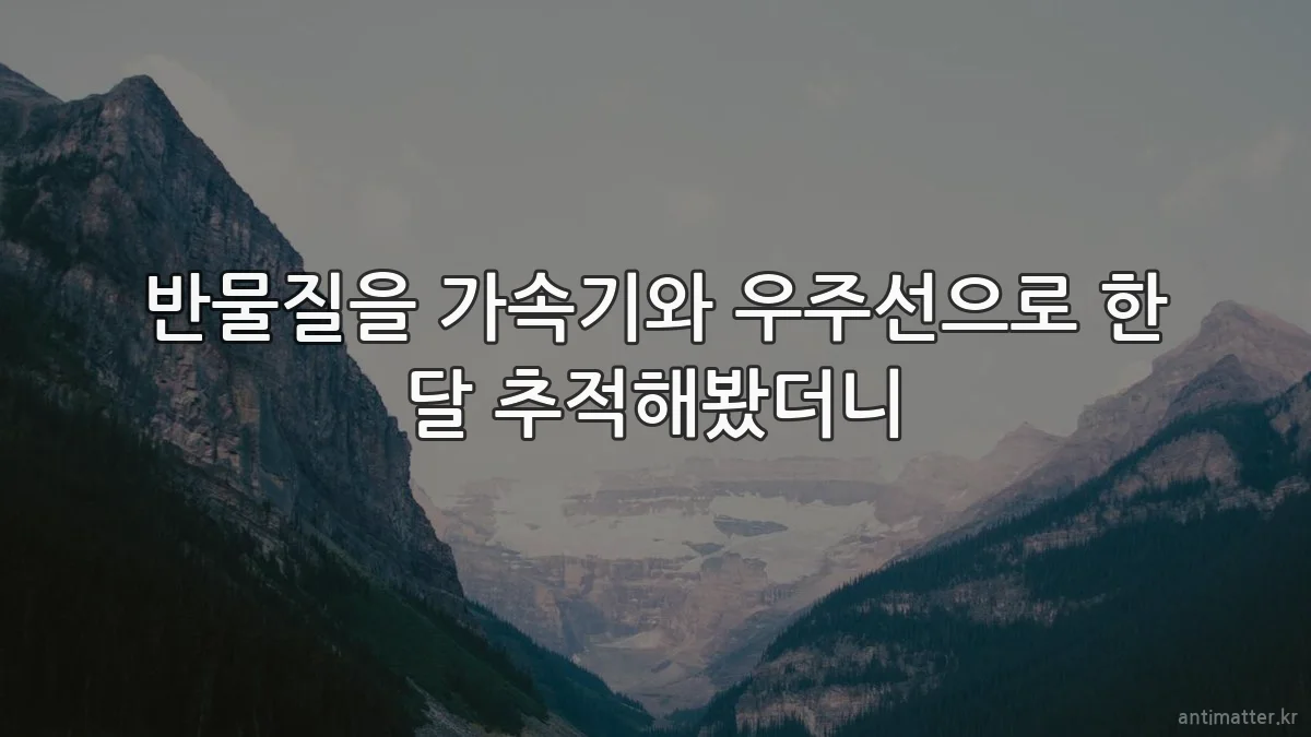 반물질을 가속기와 우주선으로 한 달 추적해봤더니