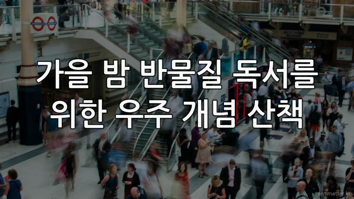 가을 밤 반물질 독서를 위한 우주 개념 산책