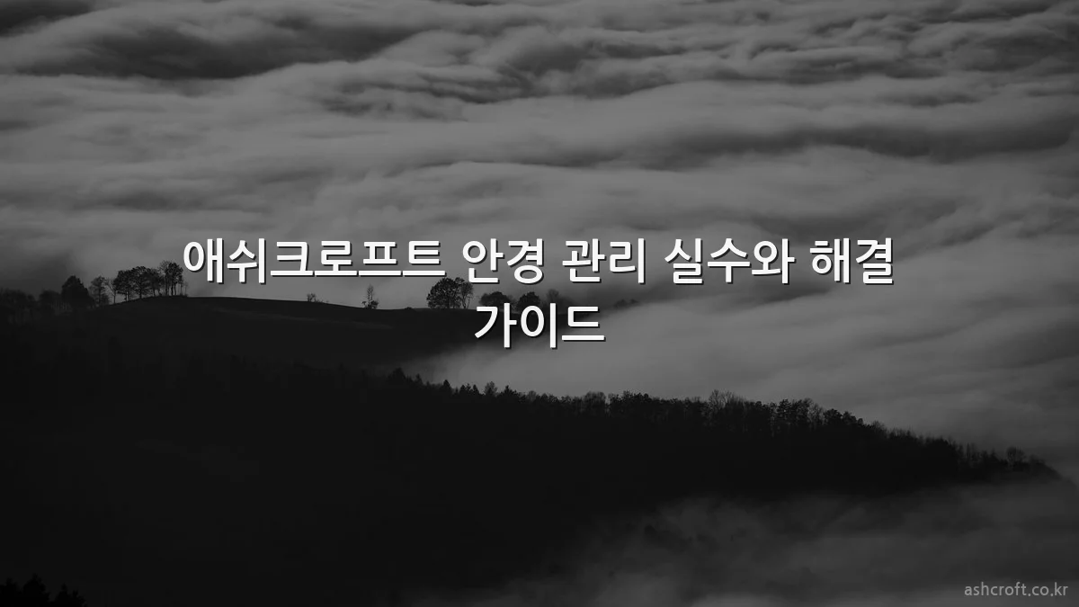 애쉬크로프트 안경 관리 실수와 해결 가이드