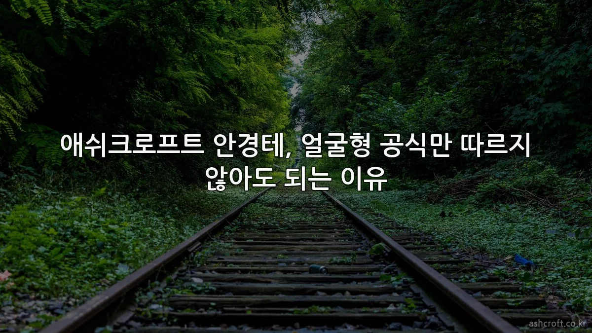 애쉬크로프트 안경테, 얼굴형 공식만 따르지 않아도 되는 이유