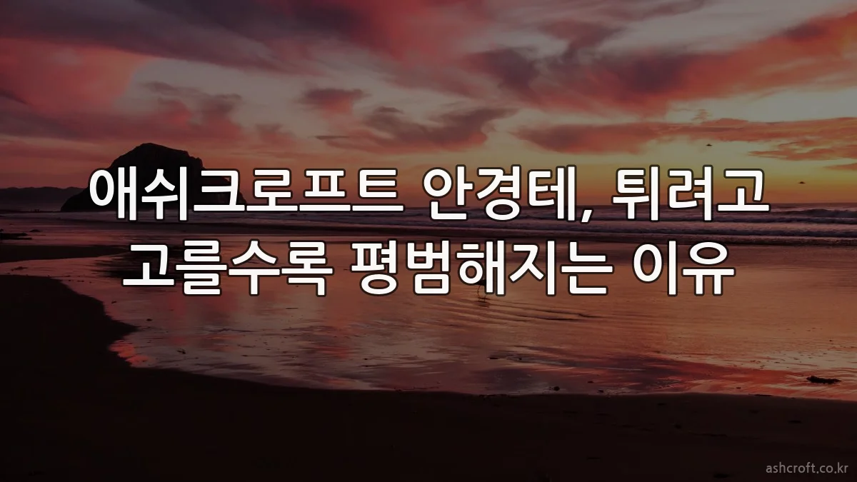 애쉬크로프트 안경테, 튀려고 고를수록 평범해지는 이유