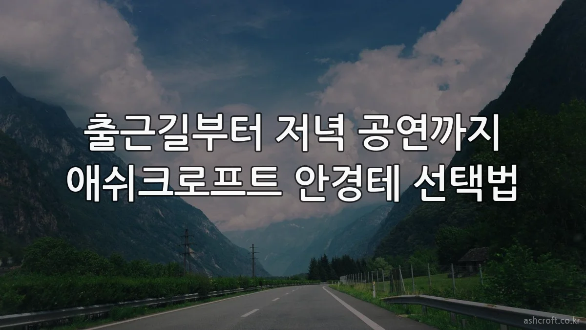 출근길부터 저녁 공연까지 애쉬크로프트 안경테 선택법