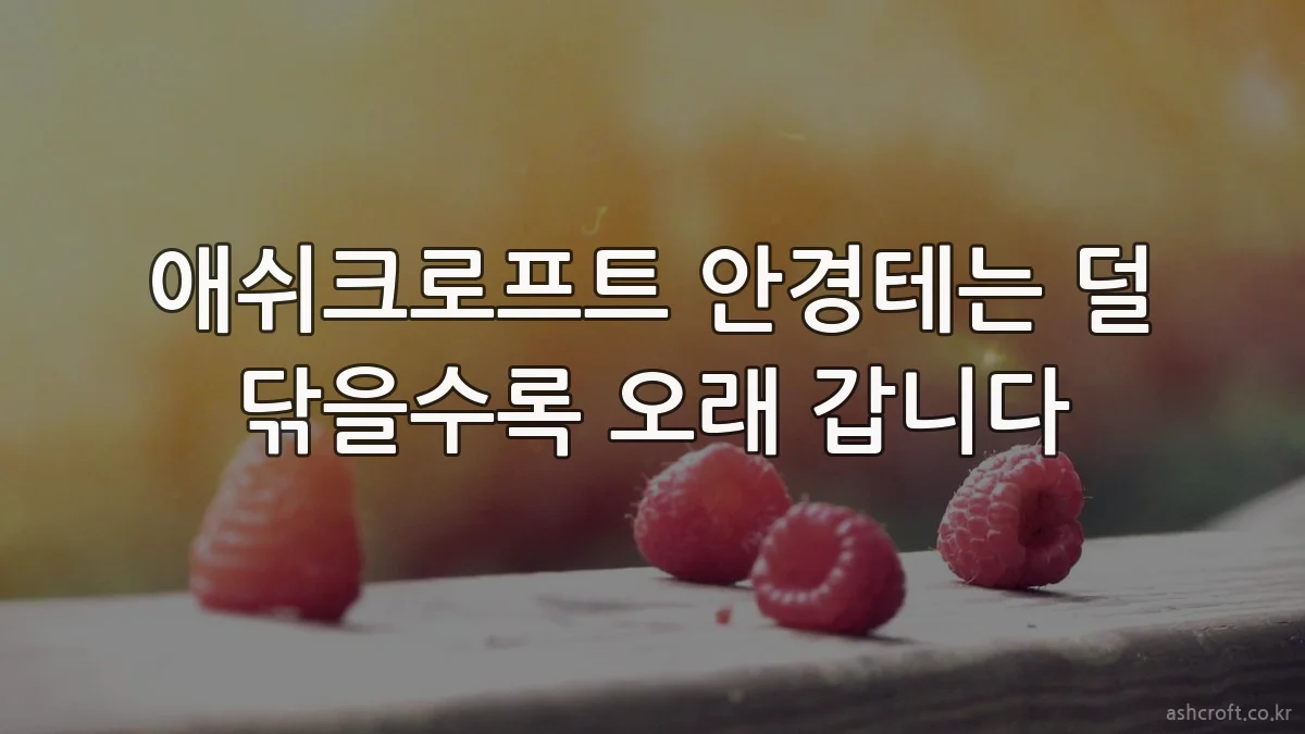 애쉬크로프트 안경테는 덜 닦을수록 오래 갑니다