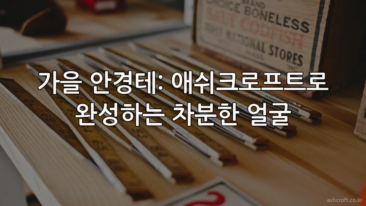 가을 안경테: 애쉬크로프트로 완성하는 차분한 얼굴