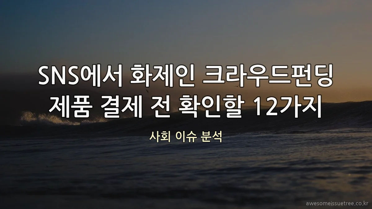 SNS에서 화제인 크라우드펀딩 제품 결제 전 확인할 12가지