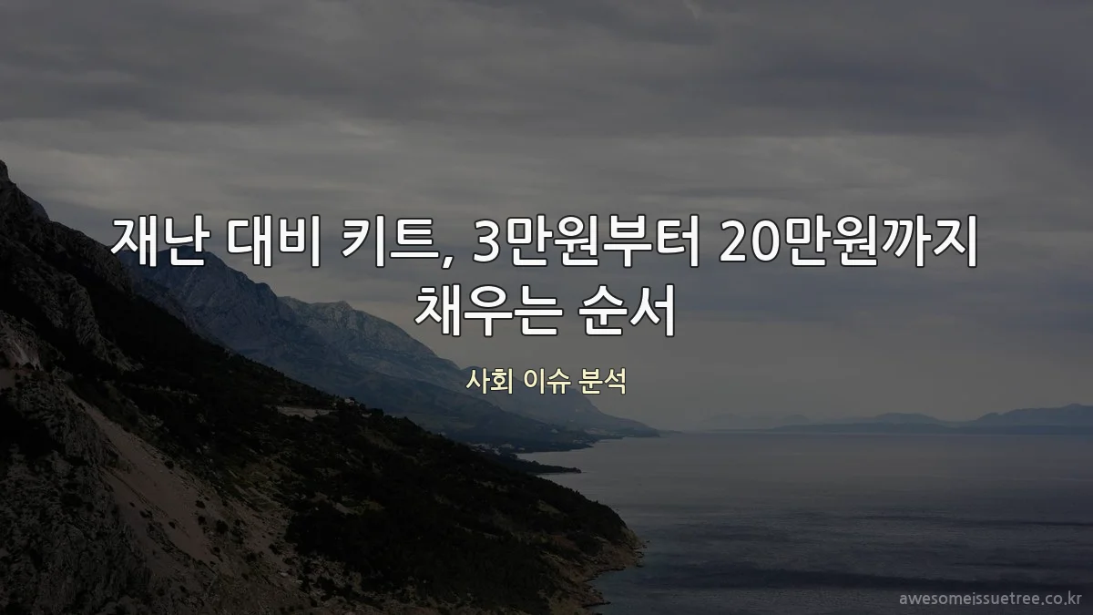 재난 대비 키트, 3만원부터 20만원까지 채우는 순서